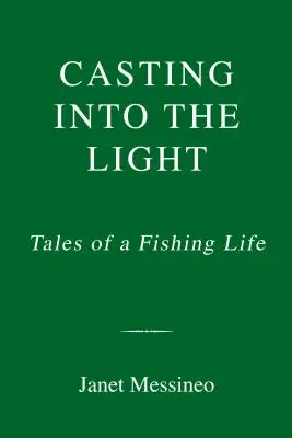 Lanzarse a la luz: Cuentos de una vida de pesca - Casting Into the Light: Tales of a Fishing Life