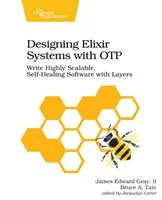 Designing Elixir Systems with Otp: Write Highly Scalable, Self-Healing Software with Layers (Diseño de sistemas Elixir con Otp: creación de software altamente escalable y autoreparador con capas) - Designing Elixir Systems with Otp: Write Highly Scalable, Self-Healing Software with Layers