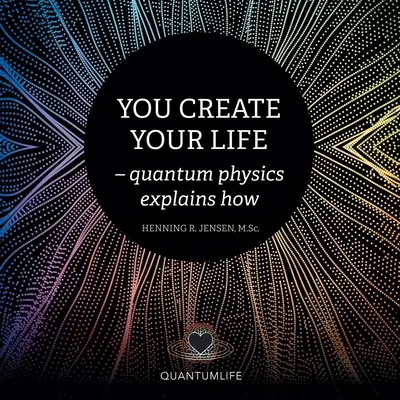 Tú Creas Tu Vida: - La Física Cuántica Explica Cómo - You Create Your Life: - Quantum Physics Explains How
