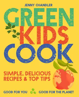 Green Kids Cook: Recetas sencillas y deliciosas y consejos prácticos: Bueno para ti, bueno para el planeta - Green Kids Cook: Simple, Delicious Recipes & Top Tips: Good for You, Good for the Planet