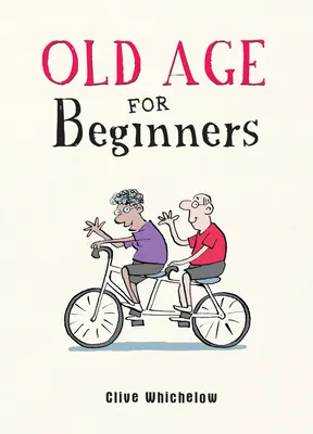 Vejez para principiantes - Divertidos consejos de vida para los recién envejecidos - Old Age for Beginners - Hilarious Life Advice for the Newly Ancient