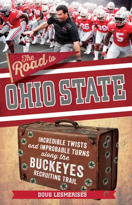 El camino a Ohio State: Increíbles giros y vueltas improbables a lo largo del camino de reclutamiento de los Ohio State Buckeyes - The Road to Ohio State: Incredible Twists and Improbable Turns Along the Ohio State Buckeyes Recruiting Trail