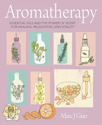 Aromaterapia: Aceites esenciales y el poder de los aromas para la curación, la relajación y la vitalidad - Aromatherapy: Essential Oils and the Power of Scent for Healing, Relaxation, and Vitality