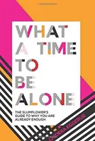 What a Time to Be Alone: La guía de Slumflower para saber por qué ya eres suficiente - What a Time to Be Alone: The Slumflower's Guide to Why You Are Already Enough