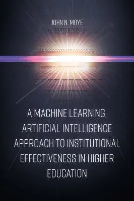 Un enfoque de aprendizaje automático e inteligencia artificial para la eficacia institucional en la enseñanza superior - A Machine Learning, Artificial Intelligence Approach to Institutional Effectiveness in Higher Education