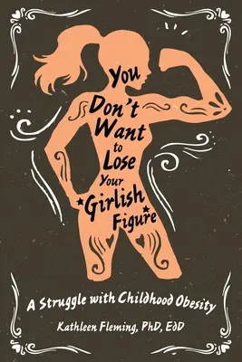 You Don't Want to Lose Your Girlish Figure: Una lucha contra la obesidad infantil - You Don't Want to Lose Your Girlish Figure: A Struggle with Childhood Obesity