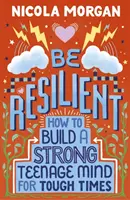 Sé resistente: Cómo construir una mente adolescente fuerte para los momentos difíciles - Be Resilient: How to Build a Strong Teenage Mind for Tough Times