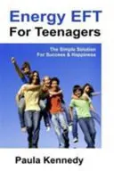 Energy Eft para Adolescentes - La Solución Sencilla para el Éxito y la Felicidad con Técnicas de Liberación Emocional Energéticas - Energy Eft for Teenagers - The Simple Solution for Success & Happiness with Energy Emotional Freedom Techniques