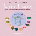 El Pequeño Libro de Bolsillo de la Curación con Cristales: Recetas con cristales que cambiarán tu vida para siempre - The Little Pocket Book of Crystal Healing: Crystal Prescriptions That Will Change Your Life Forever