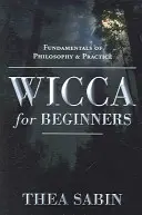 Wicca para principiantes: Fundamentos de Filosofía y Práctica - Wicca for Beginners: Fundamentals of Philosophy & Practice