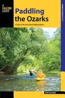 Remando por los Ozarks: Guía de las mejores aventuras de remo de la zona - Paddling the Ozarks: A Guide to the Area's Greatest Paddling Adventures