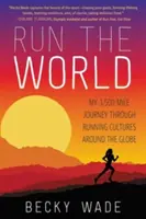 Corre por el mundo: Mi viaje de 3.500 millas a través de las culturas del running de todo el mundo - Run the World: My 3,500-Mile Journey Through Running Cultures Around the Globe