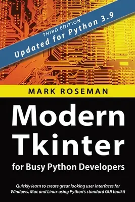 Modern Tkinter for Busy Python Developers: Aprenda rápidamente a crear interfaces de usuario de gran aspecto para Windows, Mac y Linux utilizando la GU estándar de Python - Modern Tkinter for Busy Python Developers: Quickly learn to create great looking user interfaces for Windows, Mac and Linux using Python's standard GU