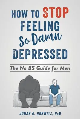 Cómo dejar de sentirse tan malditamente deprimido: La Guía Sin Billetes para Hombres - How to Stop Feeling So Damn Depressed: The No Bs Guide for Men