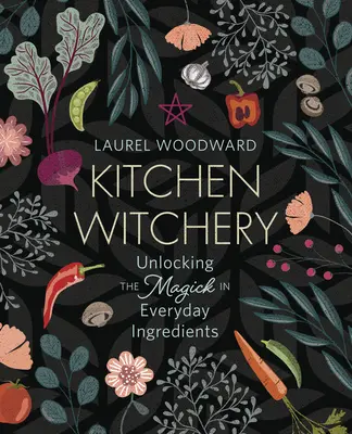 Brujería en la cocina: La magia de los ingredientes cotidianos - Kitchen Witchery: Unlocking the Magick in Everyday Ingredients