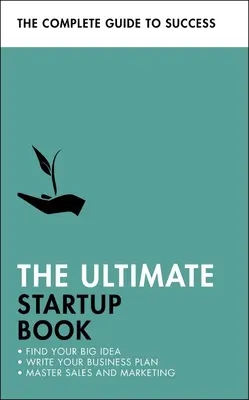 El libro definitivo para emprender: Encuentre su gran idea; Redacte su plan de negocio; Domine las ventas y el marketing - The Ultimate Startup Book: Find Your Big Idea; Write Your Business Plan; Master Sales and Marketing