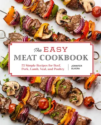 El libro de cocina fácil de la carne: 75 Recetas Sencillas de Carne de Res, Cerdo, Cordero, Ternera y Aves de Corral - The Easy Meat Cookbook: 75 Simple Recipes for Beef, Pork, Lamb, Veal, and Poultry