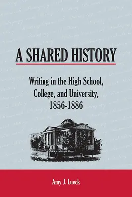 Una historia compartida: La escritura en el instituto, el colegio y la universidad, 1856-1886 - A Shared History: Writing in the High School, College, and University, 1856-1886