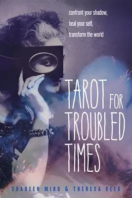 Tarot para Tiempos Turbulentos: Enfréntate a tu Sombra, Cúrate a Ti Mismo y Transforma el Mundo - Tarot for Troubled Times: Confront Your Shadow, Heal Your Self & Transform the World