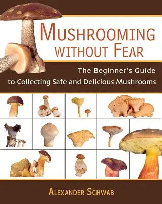 Mushrooming Without Fear: The Beginner's Guide to Collecting Safe and Delicious Mushrooms (Cultivar setas sin miedo: Guía para principiantes sobre la recolección segura y deliciosa de setas) - Mushrooming Without Fear: The Beginner's Guide to Collecting Safe and Delicious Mushrooms