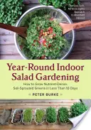 Jardinería de interior para ensaladas durante todo el año: Cómo cultivar verduras densas en nutrientes y brotadas del suelo en menos de 10 días - Year-Round Indoor Salad Gardening: How to Grow Nutrient-Dense, Soil-Sprouted Greens in Less Than 10 Days