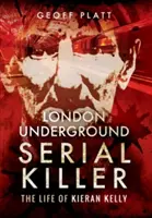 El asesino en serie del metro de Londres: La vida de Kieran Kelly - London Underground Serial Killer: The Life of Kieran Kelly