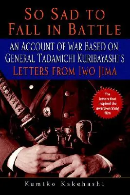 Tan triste caer en combate: Un relato de la guerra basado en las cartas del general Tadamichi Kuribayashi desde Iwo Jima - So Sad to Fall in Battle: An Account of War Based on General Tadamichi Kuribayashi's Letters from Iwo Jima