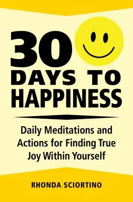 30 días hacia la felicidad: Meditaciones y acciones diarias para encontrar la verdadera alegría en ti mismo - 30 Days to Happiness: Daily Meditations and Actions for Finding True Joy Within Yourself