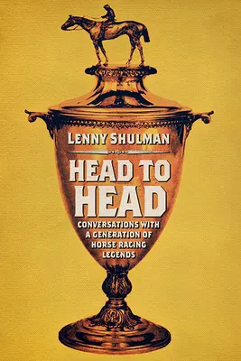 Cara a cara: conversaciones con una generación de leyendas de las carreras de caballos - Head to Head: Conversations with a Generation of Horse Racing Legends