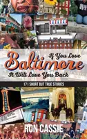 If You Love Baltimore, It Will Love You Back: 171 Short, But True Stories (Si amas Baltimore, te devolverá el amor: 171 historias cortas pero reales) - If You Love Baltimore, It Will Love You Back: 171 Short, But True Stories