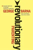 Paternidad revolucionaria: Lo que la investigación muestra que realmente funciona - Revolutionary Parenting: What the Research Shows Really Works