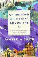 En camino con san Agustín: Una espiritualidad del mundo real para corazones inquietos - On the Road with Saint Augustine: A Real-World Spirituality for Restless Hearts