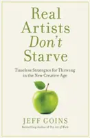 Los verdaderos artistas no mueren de hambre: Estrategias intemporales para prosperar en la nueva era creativa - Real Artists Don't Starve: Timeless Strategies for Thriving in the New Creative Age