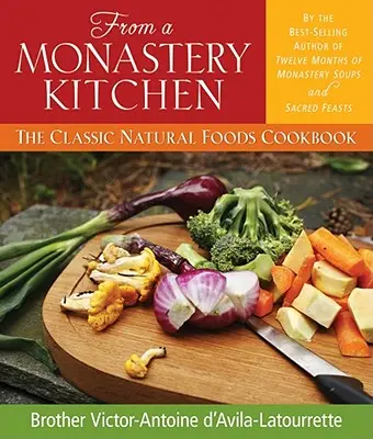 De la cocina de un monasterio: The Classic Natural Foods Cookbook - From a Monastery Kitchen: The Classic Natural Foods Cookbook