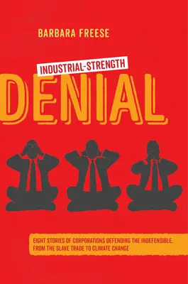 Industrial-Strength Denial: Ocho historias de empresas que defienden lo indefendible, de la trata de esclavos al cambio climático - Industrial-Strength Denial: Eight Stories of Corporations Defending the Indefensible, from the Slave Trade to Climate Change