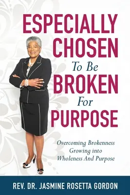 ESPECIALMENTE ELEGIDO PARA SER QUEBRADO A PROPÓSITO: : Superar el quebrantamiento y crecer hacia la plenitud y el propósito - ESPECIALLY CHOSEN To Be BROKEN For PURPOSE: : Overcoming Brokenness Growing Into Wholeness And Purpose