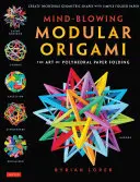 Origami modular alucinante: El arte del plegado de papel poliédrico: Utilice las matemáticas del origami para plegar modelos geométricos complejos e innovadores. - Mind-Blowing Modular Origami: The Art of Polyhedral Paper Folding: Use Origami Math to Fold Complex, Innovative Geometric Origami Models