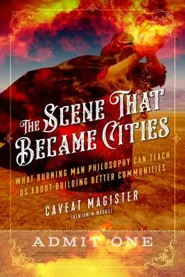 La Escena Que Se Convirtió En Ciudades: Lo que la filosofía del hombre en llamas puede enseñarnos sobre la construcción de mejores comunidades (Caveat Magister (Benjamin Wachs)) - The Scene That Became Cities: What Burning Man Philosophy Can Teach Us about Building Better Communities (Caveat Magister (Benjamin Wachs))