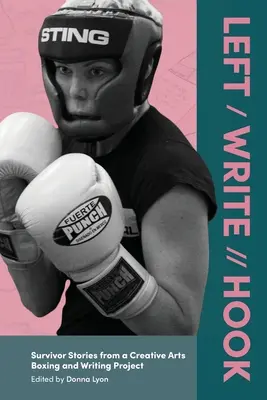 Izquierda / Escribir // Gancho: Historias de supervivientes de un proyecto de boxeo y escritura de artes creativas - Left / Write // Hook: Survivor Stories from a Creative Arts Boxing and Writing Project