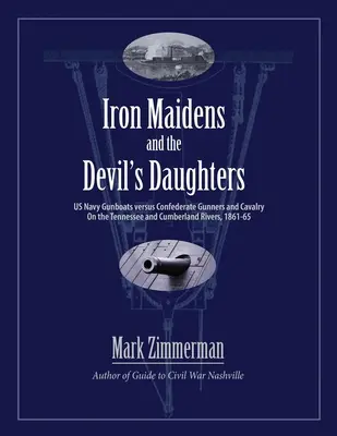 Iron Maidens and the Devil's Daughters: Las cañoneras de la marina estadounidense contra los artilleros y la caballería confederados en los ríos Tennessee y Cumberland, 1861-65 - Iron Maidens and the Devil's Daughters: US Navy Gunboats versus Confederate Gunners and Cavalry on the Tennessee and Cumberland Rivers, 1861-65