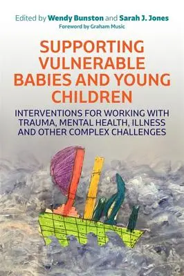 Apoyo a bebés y niños pequeños vulnerables: Intervenciones para trabajar con traumas, salud mental, enfermedades y otros retos complejos - Supporting Vulnerable Babies and Young Children: Interventions for Working with Trauma, Mental Health, Illness and Other Complex Challenges