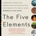 Los Cinco Elementos: Compréndete a ti mismo y mejora tus relaciones con la sabiduría del sistema de tipos de personalidad más antiguo del mundo - The Five Elements: Understand Yourself and Enhance Your Relationships with the Wisdom of the World's Oldest Personality Type System