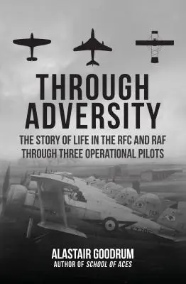 A través de la adversidad: La historia de la vida en el RFC y la RAF a través de tres pilotos operativos - Through Adversity: The Story of Life in the RFC and RAF Through Three Operational Pilots