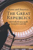 Roma y América: las grandes repúblicas: Lo que la caída de la República Romana presagia para Estados Unidos - Rome and America: the Great Republics: What the Fall of the Roman Republic Portends for the United States