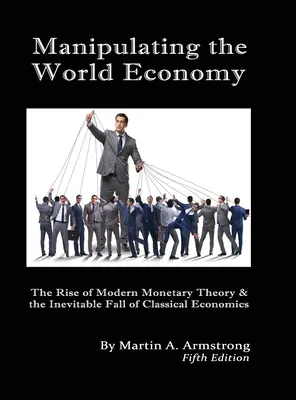 La manipulación de la economía mundial: El auge de la teoría monetaria moderna y la inevitable caída de la economía clásica - ¿Existe una alternativa? - Manipulating the World Economy: The Rise of Modern Monetary Theory & the Inevitable Fall of Classical Economics - Is there an Alternative?