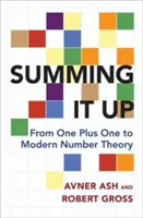 Resumiendo: Del uno más uno a la teoría moderna de los números - Summing It Up: From One Plus One to Modern Number Theory