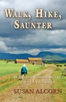 Caminar, ir de excursión, pasear: Mujeres experimentadas comparten historias y senderos - Walk, Hike, Saunter: Seasoned Women Share Tales and Trails