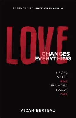 El Amor Lo Cambia Todo: Cómo Encontrar Lo Real en un Mundo Lleno de Falsedades - Love Changes Everything: Finding What's Real in a World Full of Fake