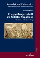 Kriegsgefangenschaft Im Zeitalter Napoleons: Ueber Leben Und Sterben Im Krieg