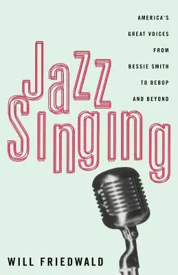 Jazz Singing: Las grandes voces de América, de Bessie Smith al Bebop y más allá - Jazz Singing: America's Great Voices from Bessie Smith to Bebop and Beyond